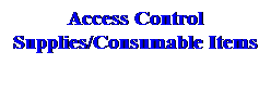 Text Box: Access Control Supplies/Consumable Items
