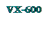 Text Box: VX-600

